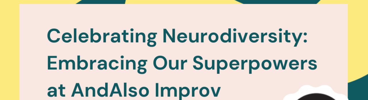 Celebrating Neurodiversity: Embracing Our Superpowers at AndAlso Improv