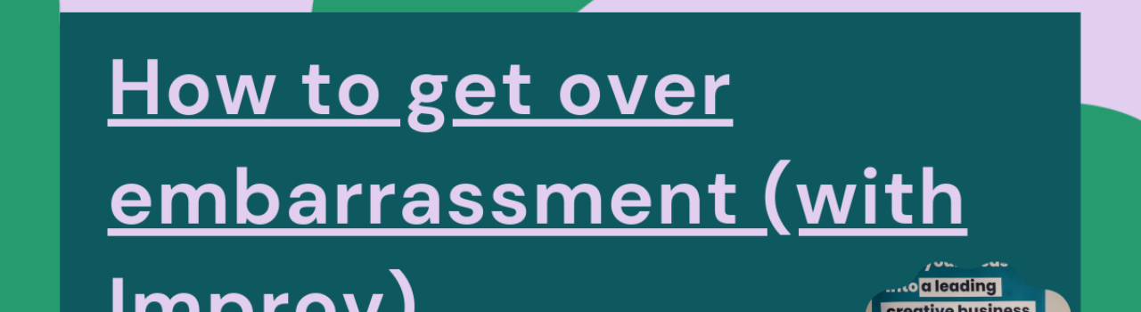 How to get over embarrassment (with Improv)